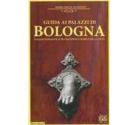 Guida Ai Palazzi Di Bologna. Viaggio Romantico Tra Gli Edifici Storici Della Città
