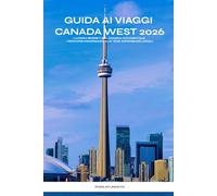 Guida ai viaggi Canada West 2026: I luoghi segreti del Canada occidentale, i percorsi panoramici e le vere esperienze locali