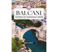 GUIDA AI VIAGGI DEI BALCANI 2026: Una guida essenziale ai Balcani con guide panoramiche, città storiche, parchi nazionali, avventure sulle isole ed esperienze culturali locali