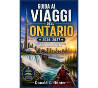 GUIDA AI VIAGGI DELL'ONTARIO 2026-2027: Dagli skyline urbani ai paesaggi selvaggi, cascate ed esperienze culturali