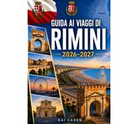 Guida ai viaggi di Rimini 2026-2027: Esplora la Città Vecchia di Rimini, Marina Centro, la costa adriatica, le migliori spiagge, i monumenti romani, ... visitatori alle prime armi, coppie, famiglie