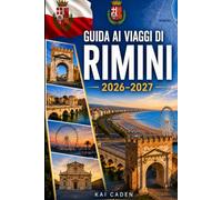 Guida ai viaggi di Rimini 2026-2027: Esplora la Città Vecchia di Rimini, Marina Centro, la costa adriatica, le migliori spiagge, i monumenti romani, ... visitatori alle prime armi, coppie, famiglie