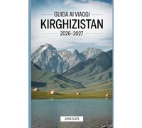 Guida ai viaggi Kirghizistan 2026-2027: Una guida chiara a Bishkek, Issyk-kul, Ala-Archa, Song-kol, Karakol e il Tian Shan, con note pratiche su trasporti, luoghi dove alloggiare, cultura e sicurezza