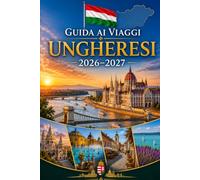 Guida ai viaggi Ungheresi 2026-2027: Esplora Budapest, il Lago Balaton, la curva del Danubio, Eger, Szentendre, terme termali, città storiche ed ... armi, coppie, famiglie e viaggiatori solitari