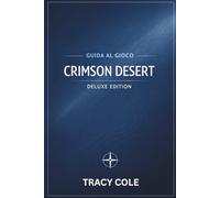 GUIDA AL GIOCO CRIMSON DESERT DELUXE EDITION: Una guida strategica per conquistare ogni missione sbloccare equipaggiamenti potenti sconfiggere nemici d'élite e completare il mondo