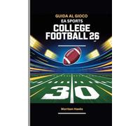 GUIDA AL GIOCO EA SPORTS COLLEGE FOOTBALL 26: Padroneggia il reclutamento, i playbook e le strategie chiave per la gloria del campionato