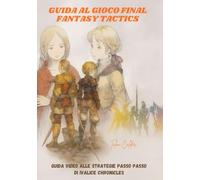 GUIDA AL GIOCO FINAL FANTASY TACTICS: Guida video alle strategie passo passo di Ivalice Chronicles