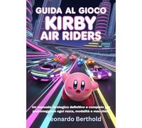 GUIDA AL GIOCO KIRBY AIR RIDERS: Un manuale strategico definitivo e completo per padroneggiare ogni razza, modalità e macchina
