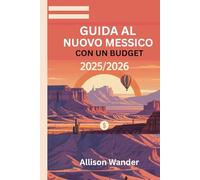 GUIDA AL NUOVO MESSICO CON UN BUDGET 2025/2026: Esplora la terra dell'incanto con avventure convenienti e consigli intelligenti da esperti senza spendere una fortuna