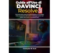 Guida all’uso di DaVinci Resolve 20: “Manuale passo passo per padroneggiare il montaggio video, la gradazione del colore, il mixaggio audio e gli effetti visivi come un professionista”