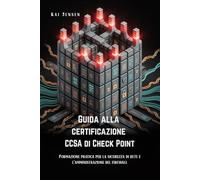 Guida alla certificazione CCSA di Check Point: Formazione pratica per la sicurezza di rete e l'amministrazione del firewall