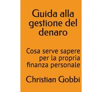 Guida alla gestione del denaro: Cosa serve sapere per la propria finanza personale