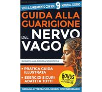 Guida alla guarigione del nervo vago: Calma l’ansia, riduci lo stress, allevia l’infiammazione e tratta i disturbi digestivi e del sonno in soli 9 ... ed efficaci; senza strumenti e senza guru.
