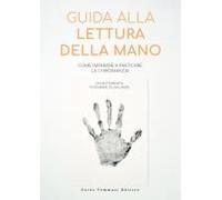 Guida Alla Lettura Della Mano. Come Imparare A Praticare La Chiromanzia