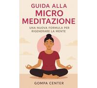 Guida alla Micro Meditazione: Una nuova formula per rigenerare la mente