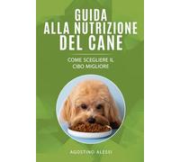Guida alla nutrizione del cane: Come scegliere il cibo migliore