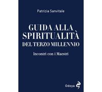 Guida alla spiritualità del terzo millennio. Incontri con i Maestri