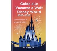 Guida alle Vacanze a Walt Disney World 2025-2026: Il manuale intelligente per vivere al meglio il parco più magico del mondo