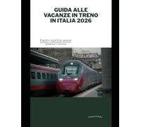 Guida alle vacanze in treno in Italia 2026: Pianifica la perfetta vacanza italiana utilizzando ferrovie moderne e storiche