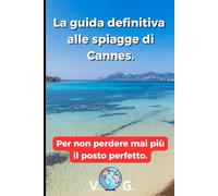 Guida Cannes : La guida definitiva alle spiagge di Cannes.: Per non perdere mai più il posto perfetto.