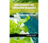 Guida Completa alla Coltivazione Idroponica: Coltiva il Futuro oggi Stesso