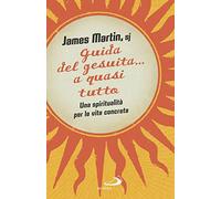 Guida del gesuita... a quasi tutto. Una spiritualità per la vita concreta