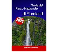Guida del Parco Nazionale di Fiordland: La tua guida definitiva alla natura selvaggia più mozzafiato della Nuova Zelanda