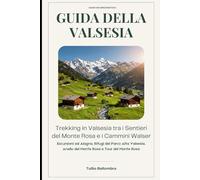 Guida della Valsesia: Trekking in Valsesia tra i Sentieri del Monte Rosa e i Cammini Walser: Escursioni ad Alagna, Rifugi del Parco Alta Valsesia, Anello del Monte Rosa e Tour del Monte Rosa