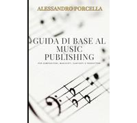Guida di Base al Music Publishing: Trasforma la Tua Musica in una Carriera. Monetizza Ogni Nota.