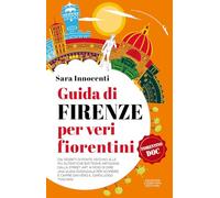 Guida di Firenze per veri fiorentini. Dai segreti di Ponte Vecchio alle più autentiche botteghe artigiane, dalla street art ai modi di dire: una guida essenziale per scoprire e capire davvero il c...