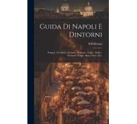 Guida Di Napoli E Dintorni: Pompei - Ercolano - Vesuvio - Sorrento - Capri - Ischia - Pozzuoli - Cuma - Baia - Pesto, Ecc.