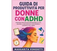 Guida di produttività per donne con ADHD: Strategie pratiche per organizzare la vita, ridurre il caos mentale e recuperare il controllo del tempo