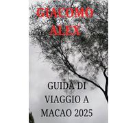 GUIDA DI VIAGGIO 2025 VERSO MACAO: Macao svelata: la guida di viaggio definitiva alla storia, alla cultura e alle meraviglie moderne