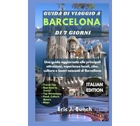 GUIDA DI VIAGGIO A BARCELLONA DI 7 GIORNI: Una guida aggiornata alle principali attrazioni, esperienze locali, cibo, cultura e tesori nascosti di Barcellona