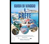 GUIDA DI VIAGGIO A CRETA 2025: Scopri tesori nascosti, cultura locale, cucina autentica e avventure indimenticabili attraverso il Mediterraneo