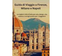 Guida di Viaggio a Firenze, Milano e Napoli: Le migliori città d’Italia per arte, design, vita urbana e consigli pratici per i viaggiatori