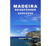 GUIDA DI VIAGGIO A MADEIRA 2025/2026: Libro completo sui percorsi a piedi in Portogallo, tesori nascosti, avventure, itinerari dettagliati, consigli di esperti locali e mappa escursionistica