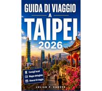 GUIDA DI VIAGGIO A TAIPEI 2026: Dalle bancarelle di cibo di strada ai sentieri panoramici di montagna Guida alla pianificazione di un viaggio nella ... locali e principali luoghi di interesse.