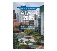 GUIDA DI VIAGGIO A TAIWAN 2025: Sotto la superficie di una gemma nascosta