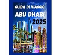 GUIDA DI VIAGGIO ABU DHABI 2025: le principali attrazioni imperdibili, consigli per risparmiare, tesori nascosti e monumenti degli Emirati Arabi Uniti