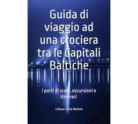 Guida di viaggio ad una crociera tra le Capitali Baltiche: Germania, Polonia, Lituania, Lettonia, Estonia, Finlandia, Svezia, Danimarca