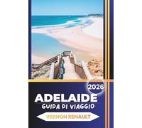 GUIDA DI VIAGGIO ADELAIDE 2026: Esplora le principali attrazioni del South Australia, le avventure in famiglia, i luoghi storici, la cultura, il cibo, le spiagge e consigli pratici di viaggio