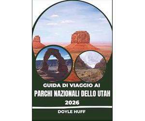 Guida di viaggio ai parchi nazionali dello Utah 2026: Esplora Arches, Zion, Bryce Canyon, Canyonlands e Capitol Reef come un abitante del posto.