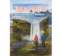 GUIDA DI VIAGGIO AISLANDA CON I BAMBINI: Un'avventura completa per tutta la famiglia, interamente a colori: aurora boreale, ghiacciai, grotte di ghiaccio, vulcani e altro ancora Con mappe & fotografie