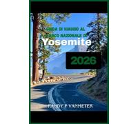 Guida di viaggio al Parco Nazionale di Yosemite 2026: Itinerari per sfruttare tre giorni di weekend, evitare le ore di punta del traffico e scoprire la pace e la tranquillità dell'alta quota.