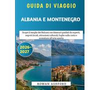 Guida di viaggio Albania e Montenegro 2026-2027: Scopri il meglio dei Balcani con itinerari guidati da esperti, segreti locali, attrazioni culturali, fughe sulla costa e avventure all'aria aperta