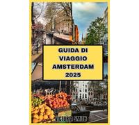 GUIDA DI VIAGGIO AMSTERDAM 2025: La guida di viaggio definitiva ai canali, alla cultura e alle esperienze indimenticabili"