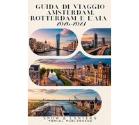 GUIDA DI VIAGGIO AMSTERDAM, ROTTERDAM E L’AIA 2026-2027: Itinerari intelligenti, esperienze locali, consigli pratici e 300 FAQ e curiosità da insider per esplorare i Paesi Bassi senza stress