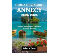 GUIDA DI VIAGGIO ANNECY 2025-2026: Scopri il fascino alpino e la cultura montana francese