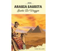 GUIDA DI VIAGGIO ARABIA SAUDITA 2026: Riyadh, AlUla, NEOM, località turistiche sul Mar Rosso, avventure nel deserto e patrimonio culturale